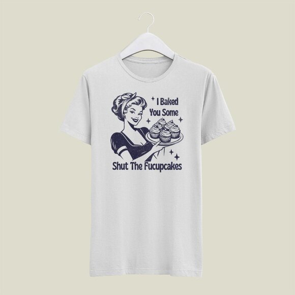 I Baked You Some Shut the Fuccupcakes Funny White Shirt - Picture 2 of 2
